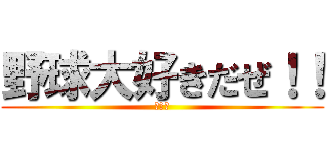 野球大好きだぜ！！ (イエイ)