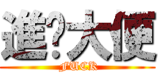 進擊大便 ( FUCK)