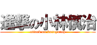 進撃の小林慎治 (attack on kusoyaroh)