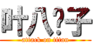 叶八嘎子 (attack on titan)