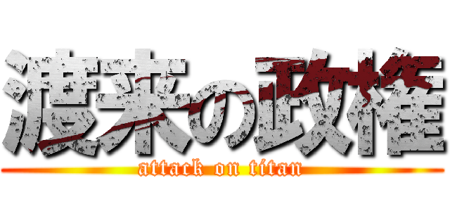 渡来の政権 (attack on titan)