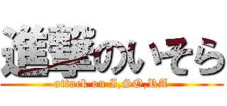 進撃のいそら (attack on I,SO,RA)