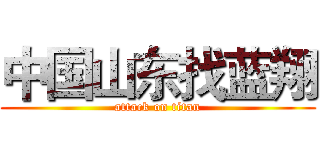 中国山东找蓝翔 (attack on titan)