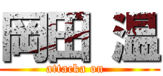 岡田 温 (attacka on  )