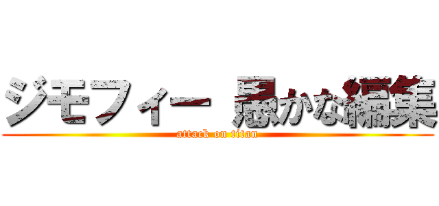 ジモフィー 愚かな編集 (attack on titan)