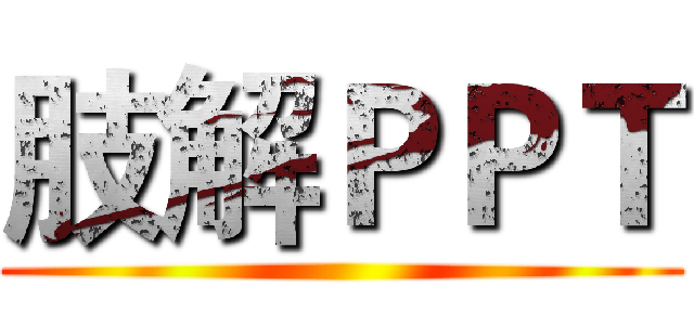 肢解ＰＰＴ ()