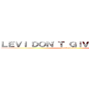 ＬＥＶＩ ＤＯＮ'Ｔ ＧＩＶＥ Ａ ＳＨＩＴ (attack on titan)