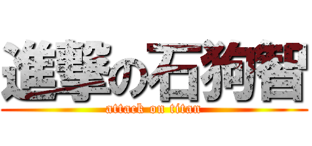 進撃の石狗智 (attack on titan)