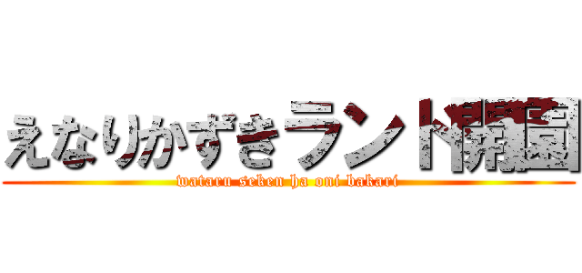 えなりかずきランド開園 (wataru seken ha oni bakari)