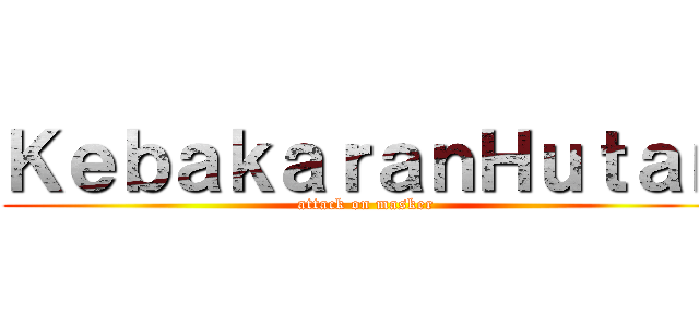 ＫｅｂａｋａｒａｎＨｕｔａｎ (attack on masker)