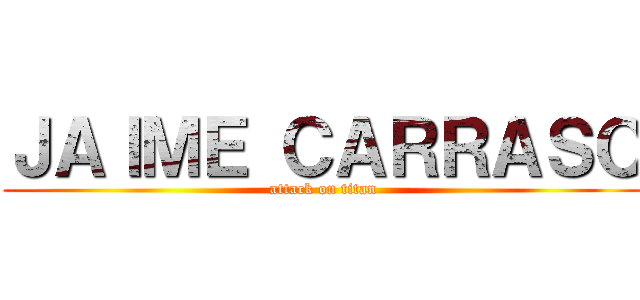 ＪＡＩＭＥ ＣＡＲＲＡＳＯ (attack on titan)