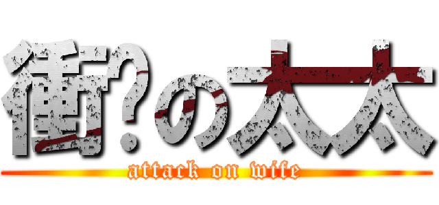 衝擊の太太 (attack on wife)