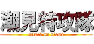 潮見特攻隊 (attack on siomi)