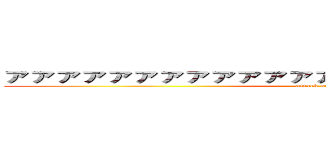 ァァァァァァァァァァァァァァァァァァァァァァァァァ (attack on titan)