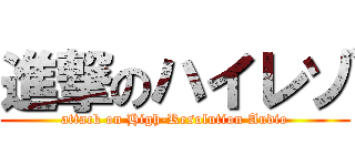 進撃のハイレゾ (attack on High-Resolution Audio)