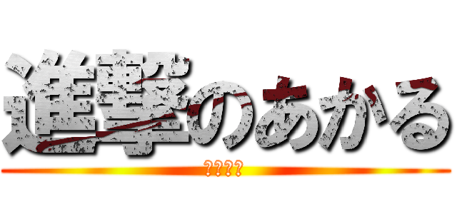 進撃のあかる (キチガイ)