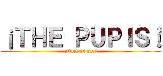 ¡ＴＨＥ ＰＵＰＩＳ！ (attack of nazi)