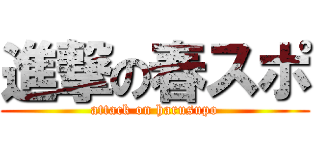 進撃の春スポ (attack on harusupo)