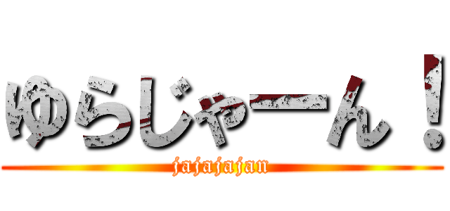 ゆらじゃーん！ (jajajajan)