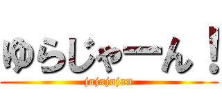 ゆらじゃーん！ (jajajajan)