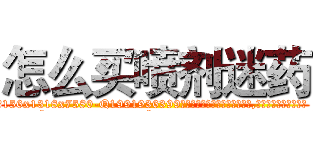 怎么买喷剂迷药 (怎么买喷剂迷药【电.话156x1318x7580-Q1991936399鑫宏药业】我们做的是长期生意,靠的是老客户长期支持
参考消息网2月20日报道 韩媒称，“剩女多、离婚率高的城市，房价一定会上涨。”这是中国经济学家金岩石2016年12月参加在上海举行的房地产相关论坛时说的话。
)