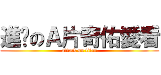 進擊のＡ片奇佑愛看 (attack on titan)