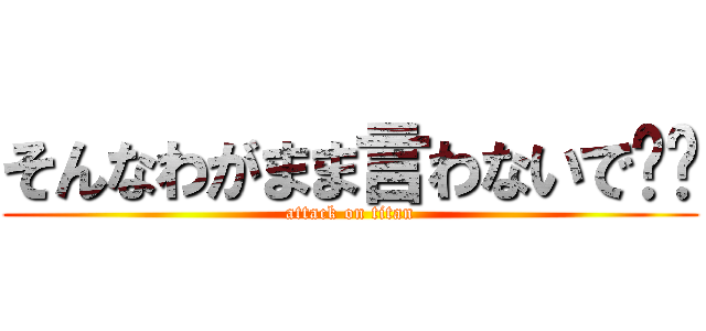 そんなわがまま言わないで‼︎ (attack on titan)