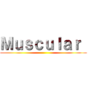 Ｍｕｓｃｕｌａｒ  ()