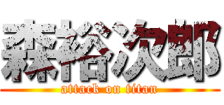 森裕次郎 (attack on titan)