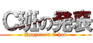 Ｃ班の発表 (Hppyou on C han)