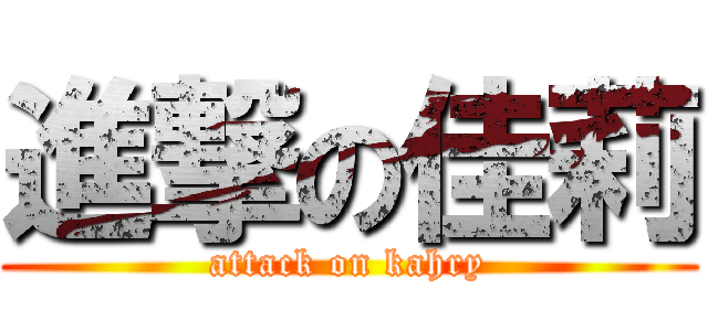 進撃の佳莉 (attack on kahry)