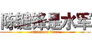 陈键锋是水军 (attack on titan)