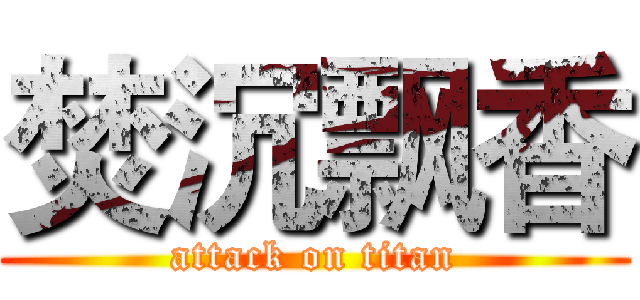 焚沉飘香 (attack on titan)