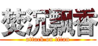 焚沉飘香 (attack on titan)