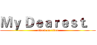 Ｍｙ Ｄｅａｒｅｓｔ． (attack on titan)