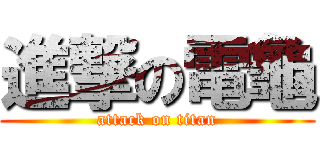 進撃の電龜 (attack on titan)