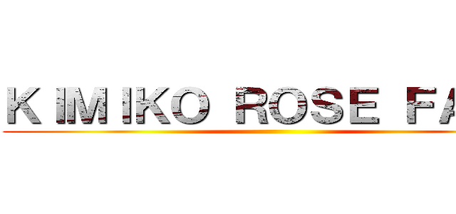 ＫＩＭＩＫＯ ＲＯＳＥ ＦＡＬＯ ()
