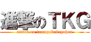 進撃のＴＫＧ (attack on tamagokakegohan)