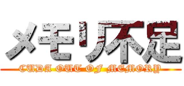 メモリ不足 (CUDA OUT OF MEMORY)