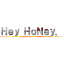 Ｈｅｙ ＨｏＮｅｙ． (attack on titan)