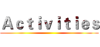 Ａｃｔｉｖｉｔｉｅｓ ()