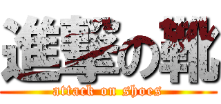 進撃の靴 (attack on shoes)