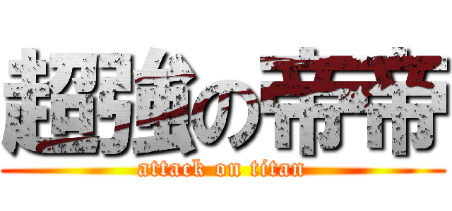 超強の帝帝 (attack on titan)