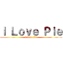 Ｉ Ｌｏｖｅ Ｐｉｅ (I Love Pie)