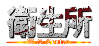 衛生所 (W S Center)