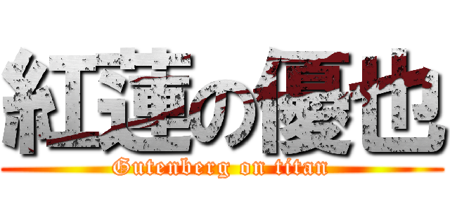 紅蓮の優也 (Gutenberg on titan)