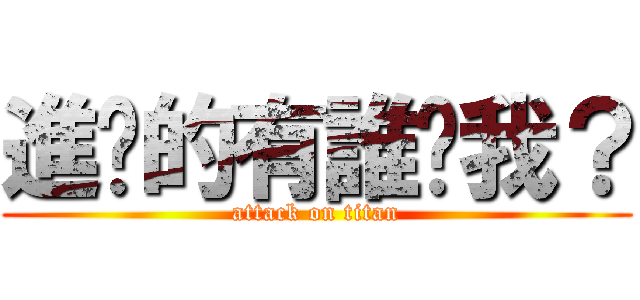 進擊的有誰懂我？ (attack on titan)