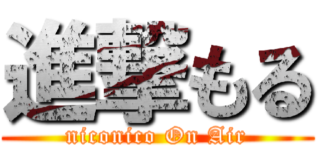 進撃もる (niconico On Air)