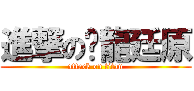 進撃の黃龍廷原 (attack on titan)