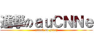 進撃のａｕＣＮＮｅ (attack on ydvxj)